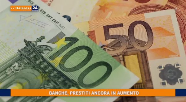 Banche, prestiti ancora in aumento