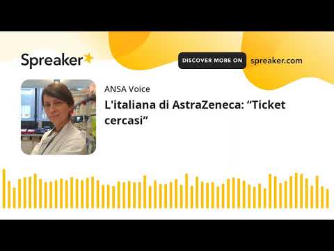 L’italiana di AstraZeneca: “Ticket cercasi”