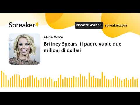 Britney Spears, il padre vuole due milioni di dollari