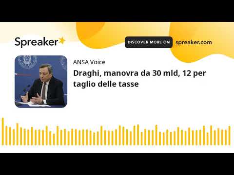 Draghi, manovra da 30 mld, 12 per taglio delle tasse