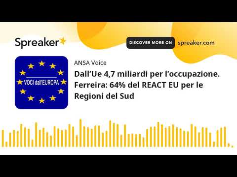 Dall’Ue 4,7 miliardi per l’occupazione. Ferreira: 64% del REACT EU per le Regioni del Sud