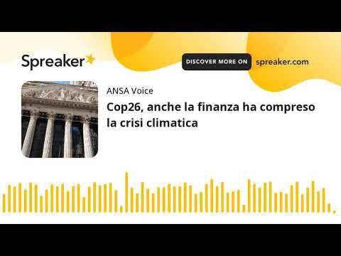 Cop26, anche la finanza ha compreso la crisi climatica