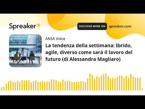 La tendenza della settimana: Ibrido, agile, diverso come sarà il lavoro del futuro (di Alessandra Ma