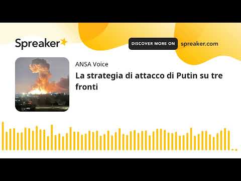 La strategia di attacco di Putin su tre fronti