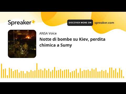 Notte di bombe su Kiev, perdita chimica a Sumy