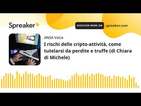 I rischi delle cripto-attività, come tutelarsi da perdite e truffe (di Chiara di Michele)