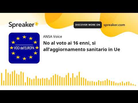 No al voto ai 16 enni, si all’aggiornamento sanitario in Ue