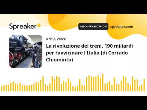 La rivoluzione dei treni, 190 miliardi per ravvicinare l’Italia (di Corrado Chiominto)