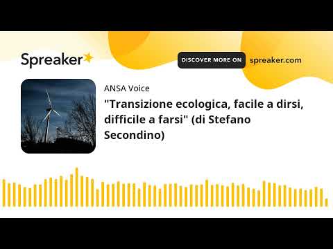 “Transizione ecologica, facile a dirsi, difficile a farsi” (di Stefano Secondino)