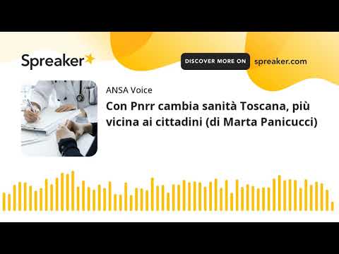 Con Pnrr cambia sanità Toscana, più vicina ai cittadini (di Marta Panicucci)