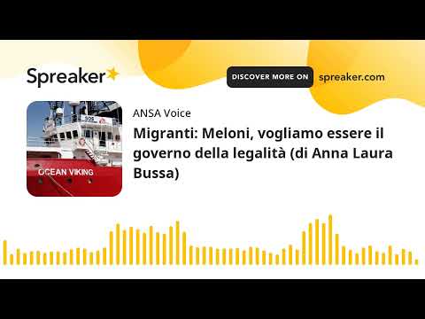 Migranti: Meloni, vogliamo essere il governo della legalità (di Anna Laura Bussa)