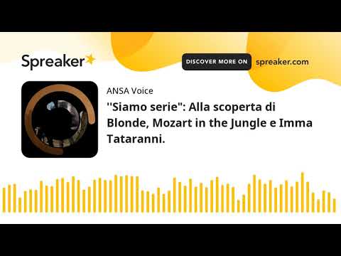 ”Siamo serie”: Alla scoperta di Blonde, Mozart in the Jungle e Imma Tataranni.