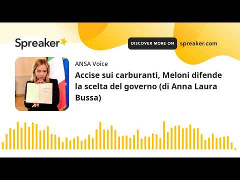 Accise sui carburanti, Meloni difende la scelta del governo (di Anna Laura Bussa)