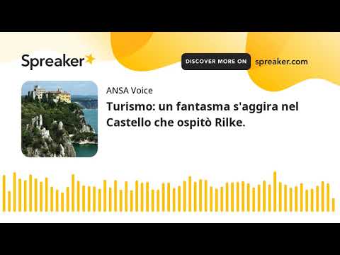 Turismo: un fantasma s’aggira nel Castello che ospitò Rilke.