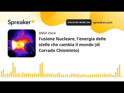 Fusione Nucleare, l’energia delle stelle che cambia il mondo (di Corrado Chiominto)