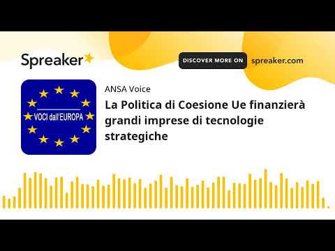 La Politica di Coesione Ue finanzierà grandi imprese di tecnologie strategiche