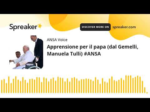 Apprensione per il papa (dal Gemelli, Manuela Tulli) #ANSA