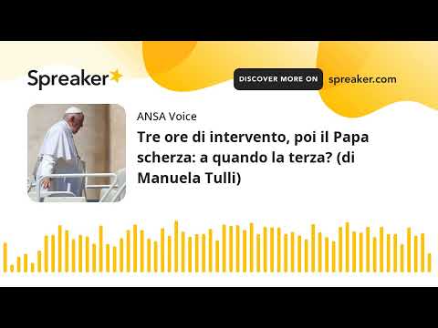 Tre ore di intervento, poi il Papa scherza: a quando la terza? (di Manuela Tulli)