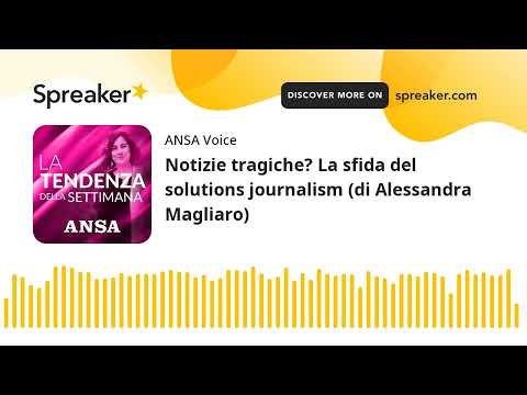 Notizie tragiche? La sfida del solutions journalism (di Alessandra Magliaro)