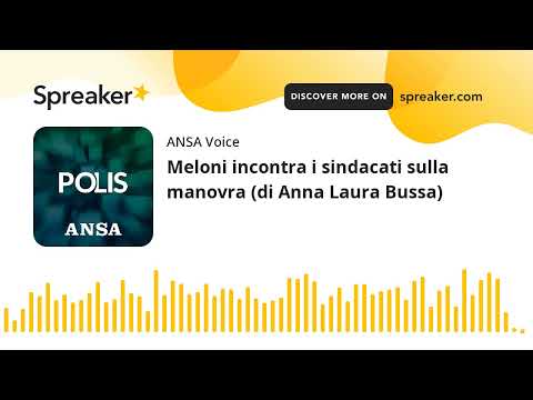 Meloni incontra i sindacati sulla manovra (di Anna Laura Bussa)