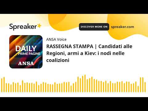 RASSEGNA STAMPA | Candidati alle Regioni, armi a Kiev: i nodi nelle coalizioni