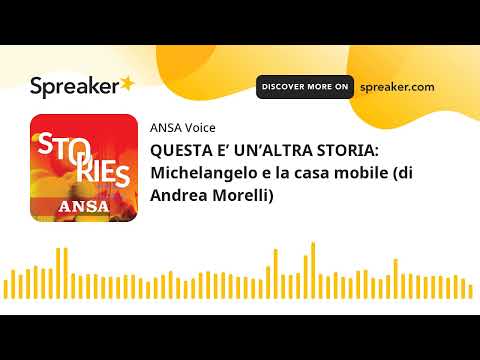 QUESTA E’ UN’ALTRA STORIA: Michelangelo e la casa mobile (di Andrea Morelli)