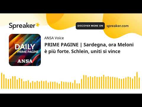 PRIME PAGINE | Sardegna, ora Meloni è più forte. Schlein, uniti si vince