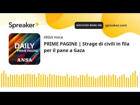 PRIME PAGINE | Strage di civili in fila per il pane a Gaza