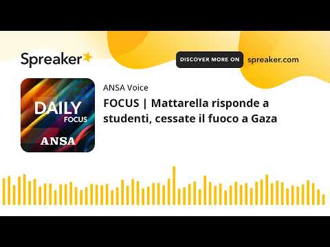 FOCUS | Mattarella risponde a studenti, cessate il fuoco a Gaza