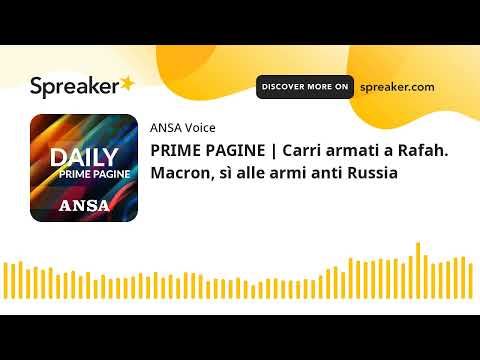 PRIME PAGINE | Carri armati a Rafah. Macron, sì alle armi anti Russia