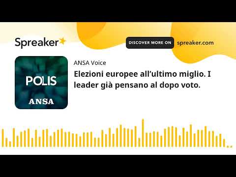 Elezioni europee all’ultimo miglio. I leader già pensano al dopo voto.