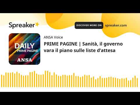 PRIME PAGINE | Sanità, il governo vara il piano sulle liste d’attesa