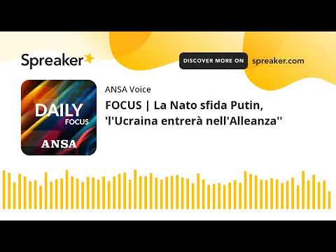 FOCUS | La Nato sfida Putin, ‘l’Ucraina entrerà nell’Alleanza”