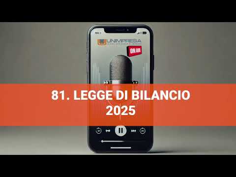 Legge di bilancio 2025  – Podcast Unimpresa – p.81 – 15/01/2025